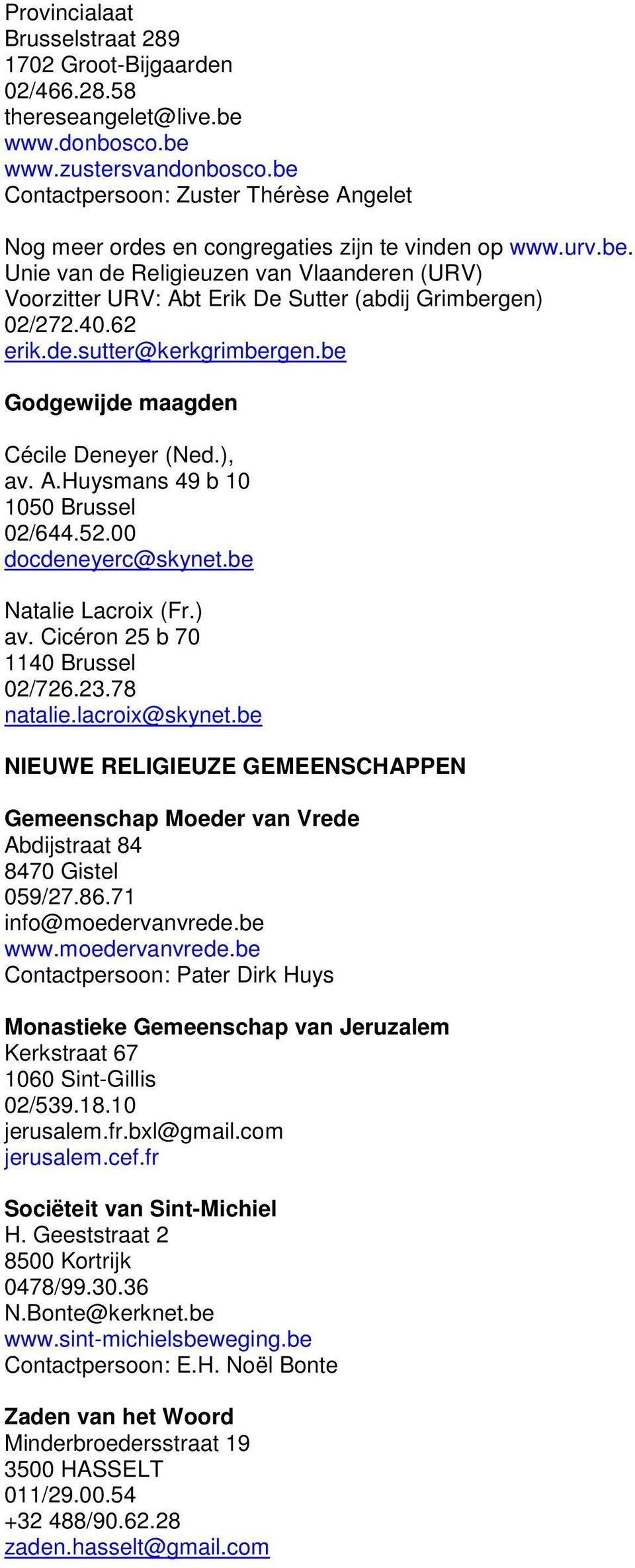 40.62 erik.de.sutter@kerkgrimbergen.be Godgewijde maagden CÚcile Deneyer (Ned.), av. A.Huysmans 49 b 10 1050 Brussel 02/644.52.00 docdeneyerc@skynet.be Natalie Lacroix (Fr.) av.