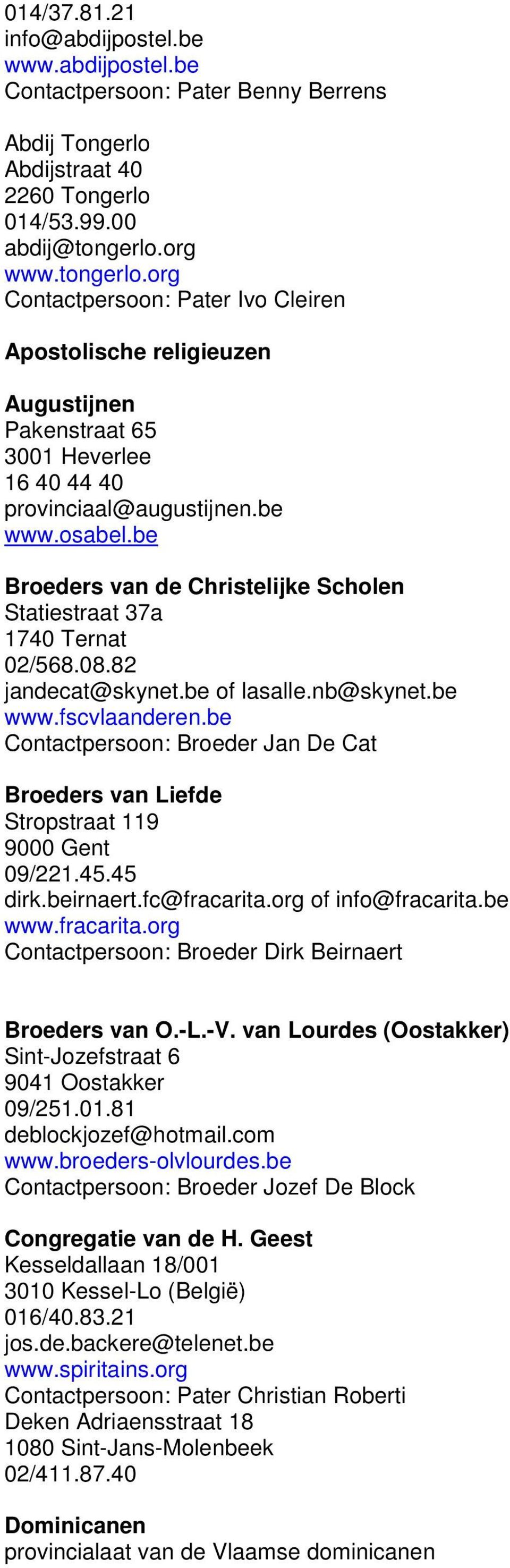 be Broeders van de Christelijke Scholen Statiestraat 37a 1740 Ternat 02/568.08.82 jandecat@skynet.be of lasalle.nb@skynet.be www.fscvlaanderen.