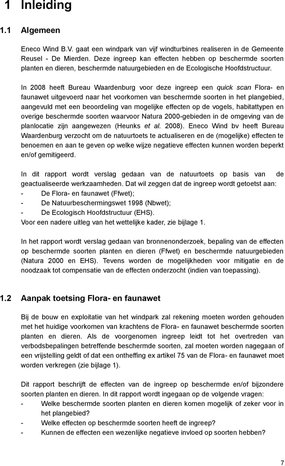 In 2008 heeft Bureau Waardenburg voor deze ingreep een quick scan Flora- en faunawet uitgevoerd naar het voorkomen van beschermde soorten in het plangebied, aangevuld met een beoordeling van