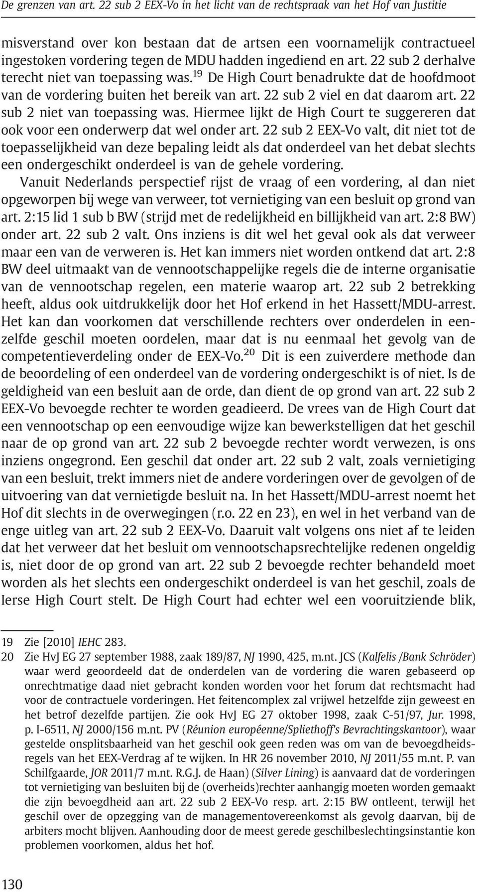 art. 22 sub 2 derhalve terecht niet van toepassing was. 19 De High Court benadrukte dat de hoofdmoot van de vordering buiten het bereik van art. 22 sub 2 viel en dat daarom art.