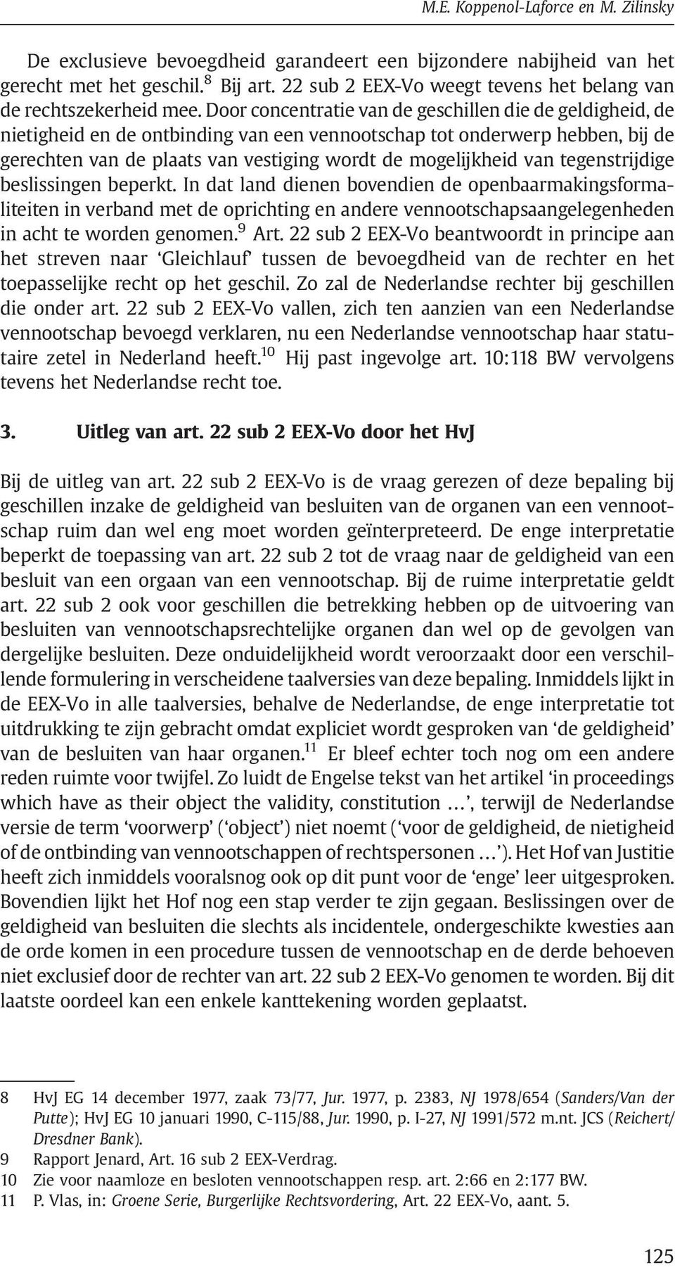 Door concentratie van de geschillen die de geldigheid, de nietigheid en de ontbinding van een vennootschap tot onderwerp hebben, bij de gerechten van de plaats van vestiging wordt de mogelijkheid van