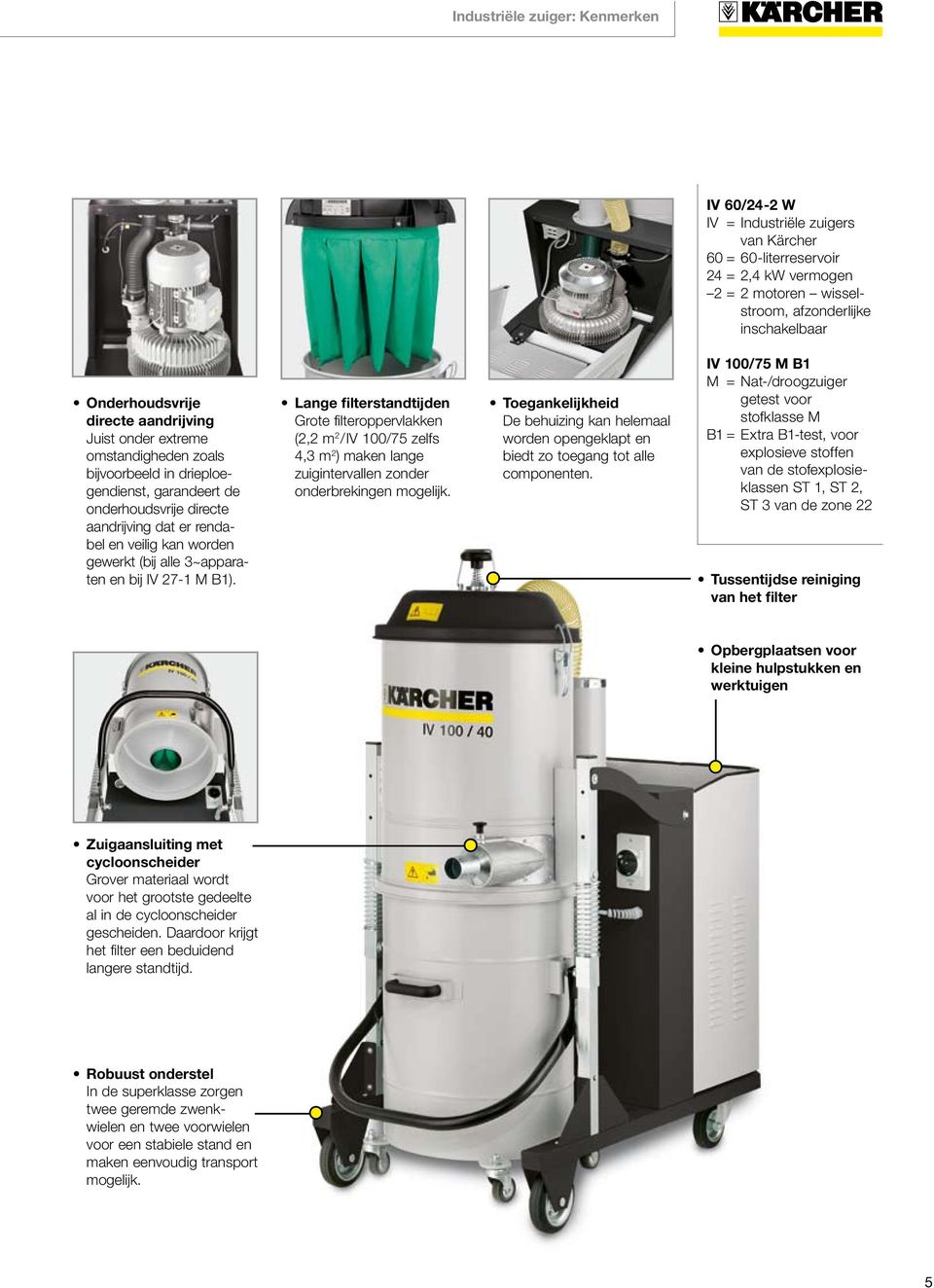 alle 3~apparaten en bij IV 27-1 M B1). Lange filterstandtijden Grote filteroppervlakken (2,2 m 2 /IV 100/75 zelfs 4,3 m 2 ) maken lange zuigintervallen zonder onderbrekingen mogelijk.