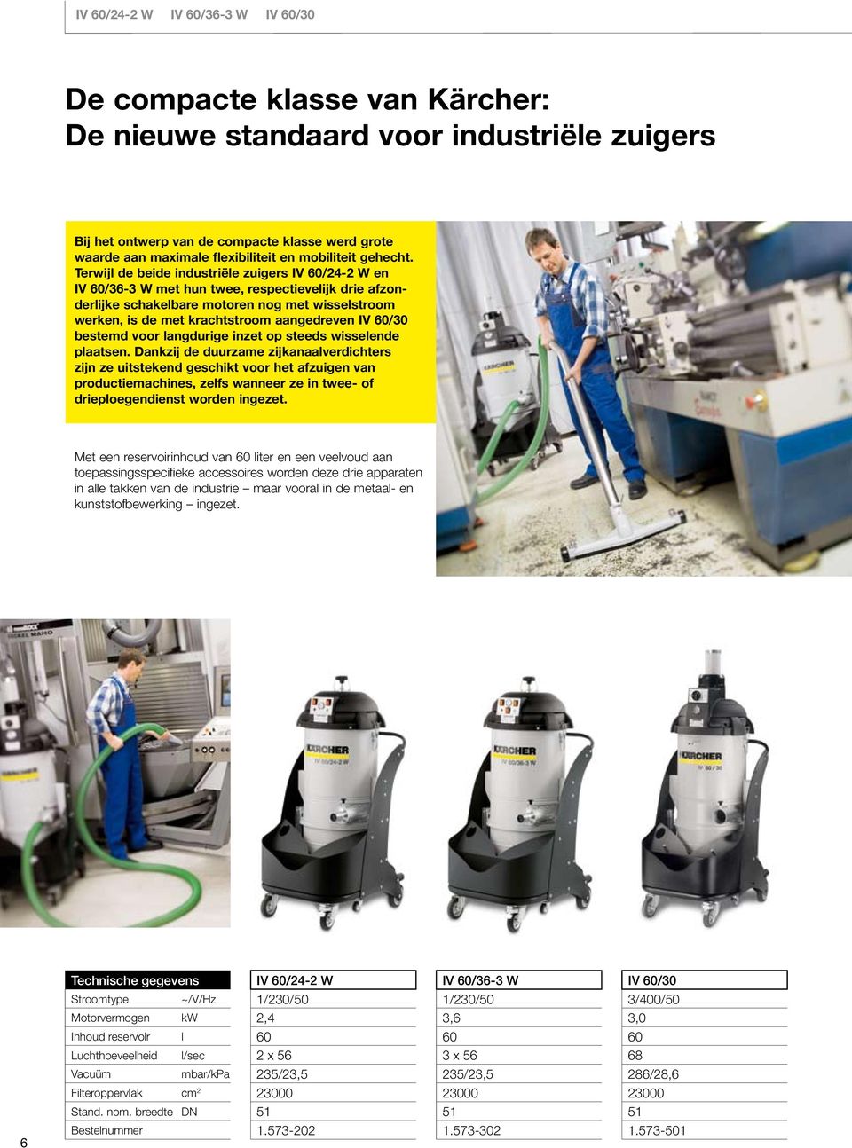 Terwijl de beide industriële zuigers IV 60/24-2 W en IV 60/36-3 W met hun twee, respectievelijk drie afzonderlijke schakelbare motoren nog met wisselstroom werken, is de met krachtstroom aangedreven