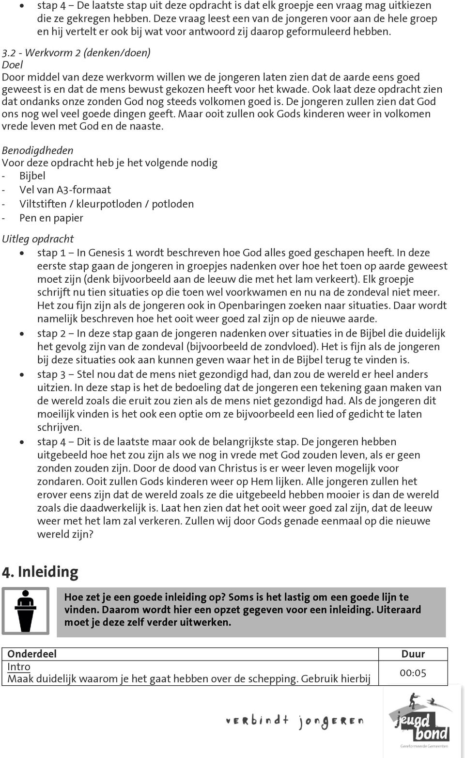 2 - Werkvorm 2 (denken/doen) Doel Door middel van deze werkvorm willen we de jongeren laten zien dat de aarde eens goed geweest is en dat de mens bewust gekozen heeft voor het kwade.