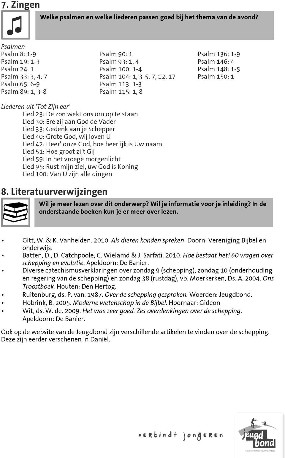 Psalm 136: 1-9 Psalm 146: 4 Psalm 148: 1-5 Psalm 150: 1 Liederen uit Tot Zijn eer Lied 23: De zon wekt ons om op te staan Lied 30: Ere zij aan God de Vader Lied 33: Gedenk aan je Schepper Lied 40: