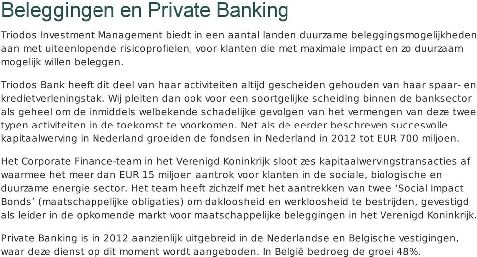 Wij pleiten dan ook voor een soortgelijke scheiding binnen de banksector als geheel om de inmiddels welbekende schadelijke gevolgen van het vermengen van deze twee typen activiteiten in de toekomst