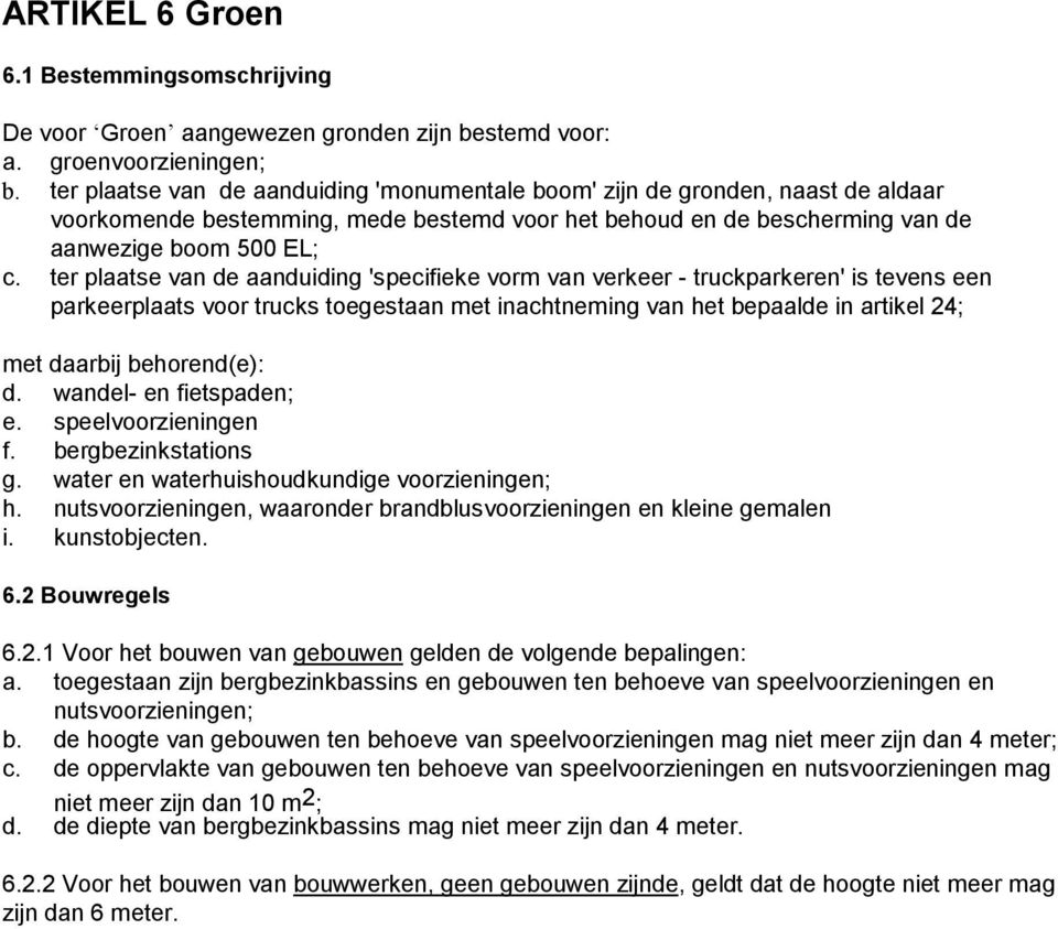 ter plaatse van de aanduiding 'specifieke vorm van verkeer - truckparkeren' is tevens een parkeerplaats voor trucks toegestaan met inachtneming van het bepaalde in artikel 24; met daarbij