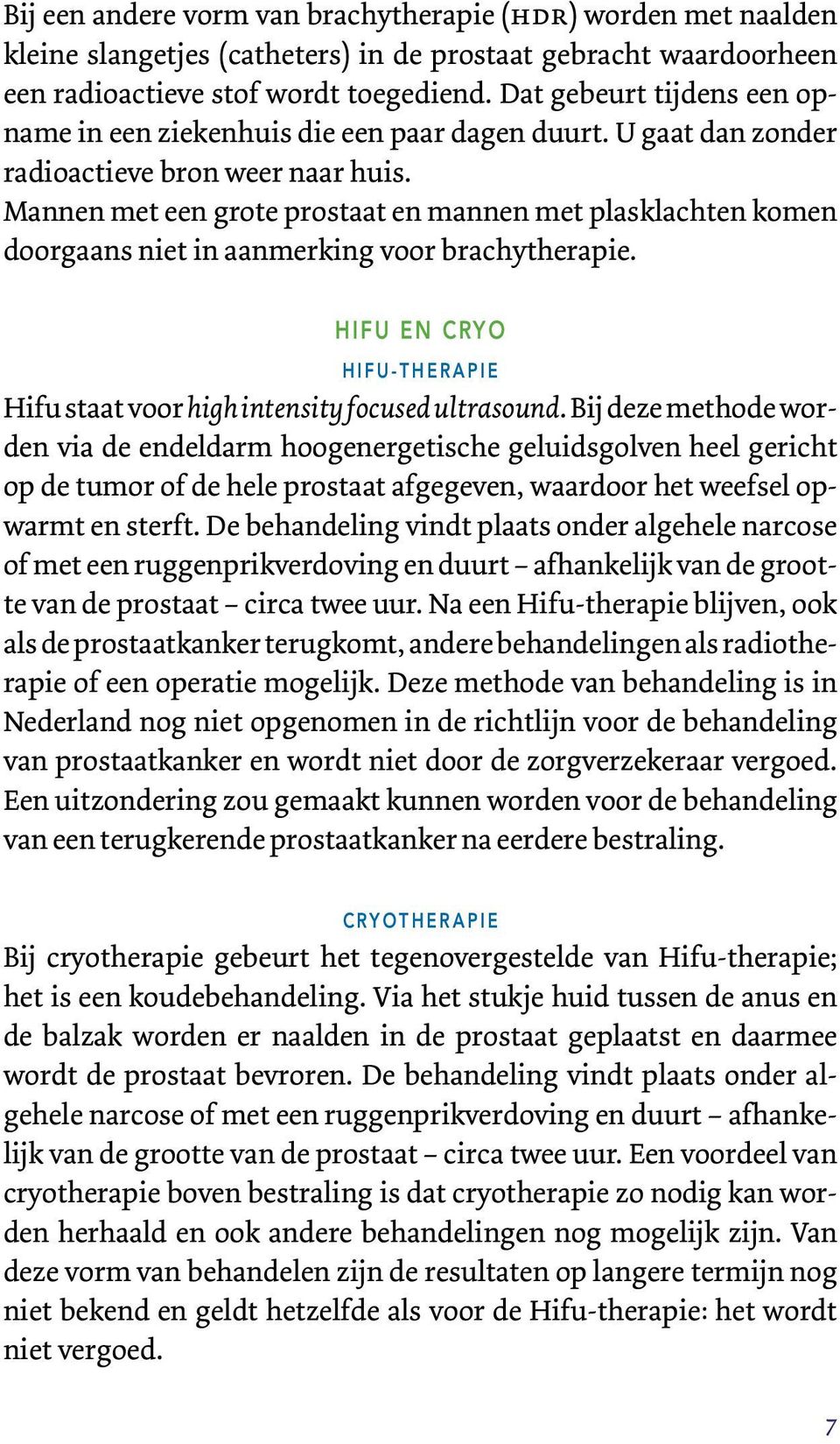 Mannen met een grote prostaat en mannen met plasklachten komen doorgaans niet in aanmerking voor brachytherapie. HIFU EN CRYO HIFU-THERAPIE Hifu staat voor high intensity focused ultrasound.