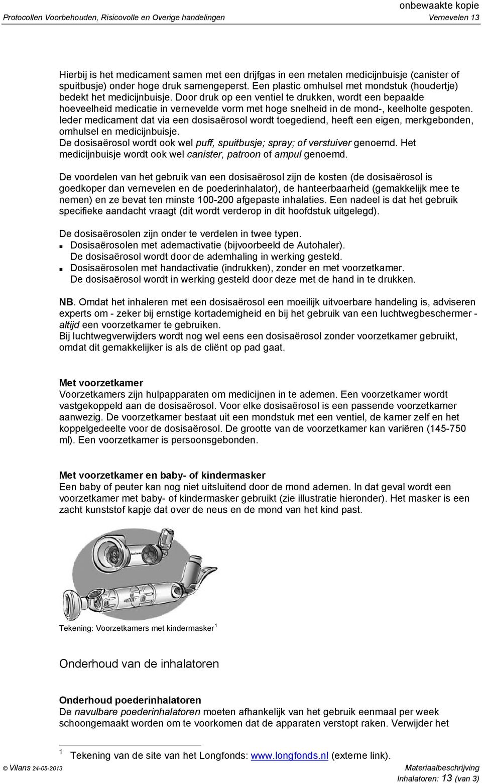 Door druk op een ventiel te drukken, wordt een bepaalde hoeveelheid medicatie in vernevelde vorm met hoge snelheid in de mond-, keelholte gespoten.