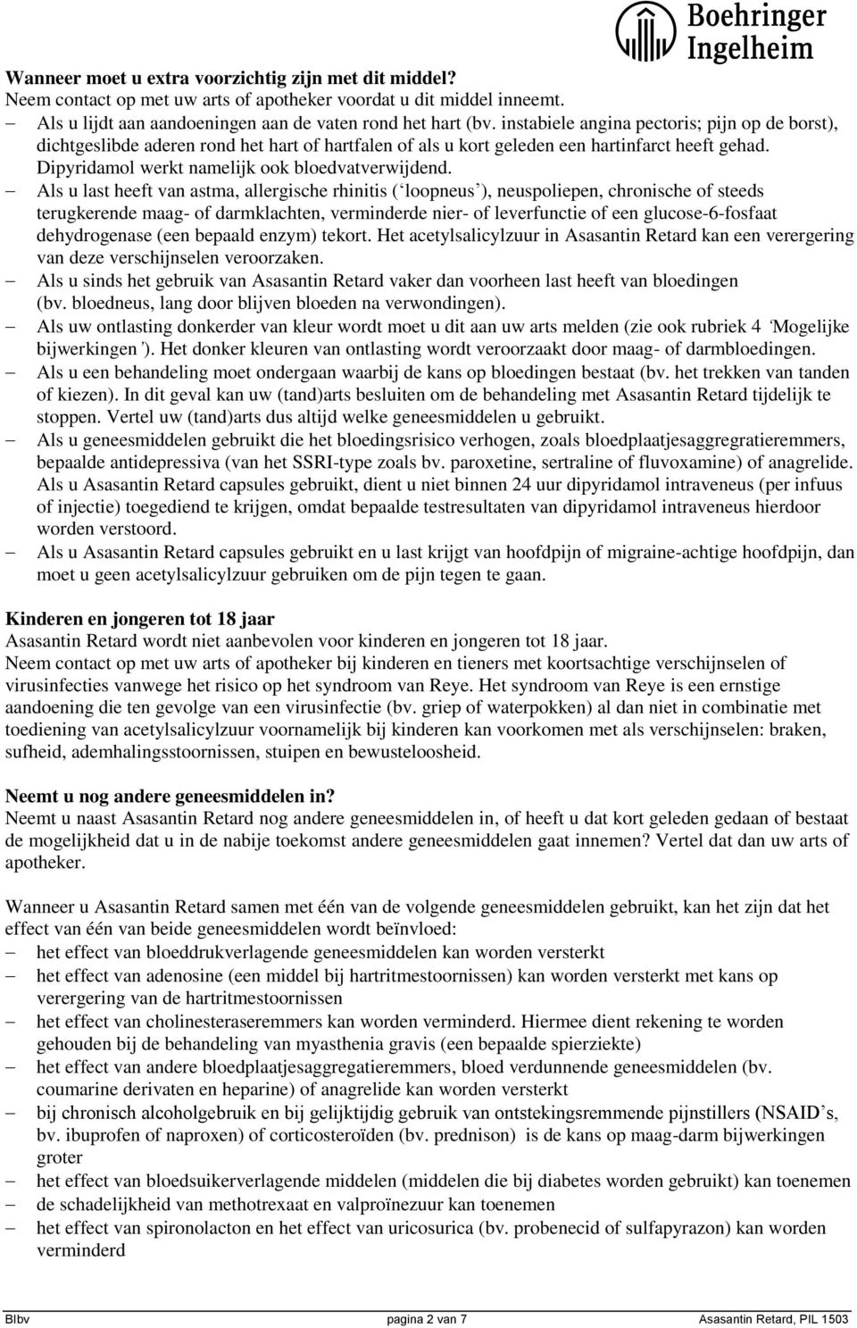 Als u last heeft van astma, allergische rhinitis ( loopneus ), neuspoliepen, chronische of steeds terugkerende maag- of darmklachten, verminderde nier- of leverfunctie of een glucose-6-fosfaat