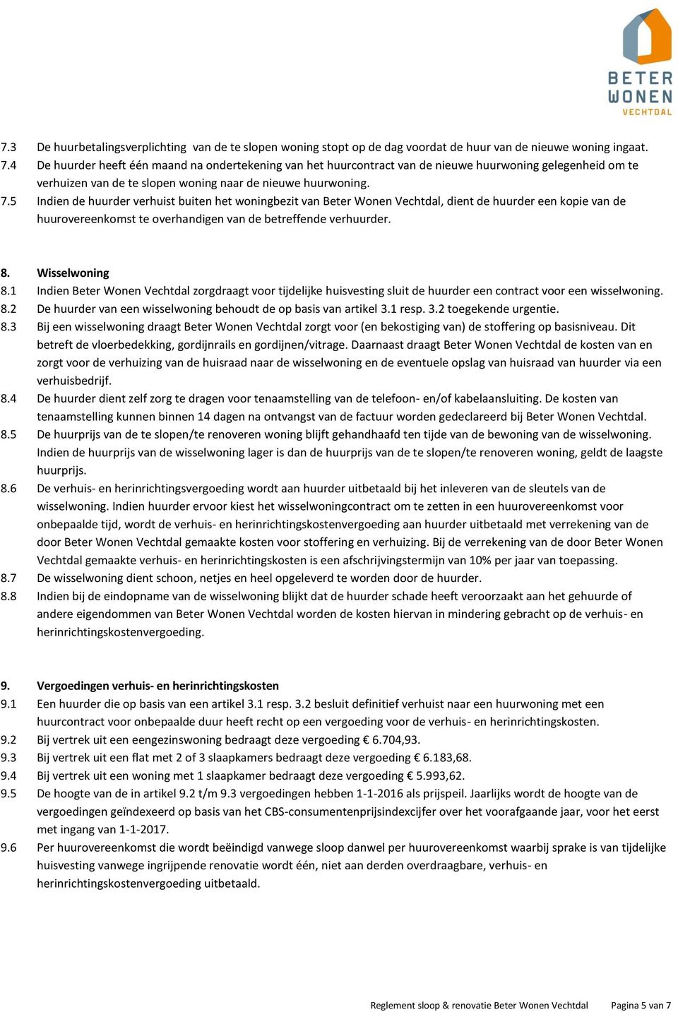 5 Indien de huurder verhuist buiten het woningbezit van Beter Wonen Vechtdal, dient de huurder een kopie van de huurovereenkomst te overhandigen van de betreffende verhuurder. 8. Wisselwoning 8.