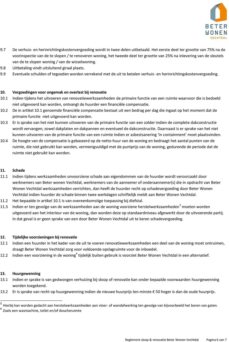 wisselwoning. 9.8 Uitbetaling vindt uitsluitend giraal plaats. 9.9 Eventuele schulden of tegoeden worden verrekend met de uit te betalen verhuis- en herinrichtingskostenvergoeding. 10.