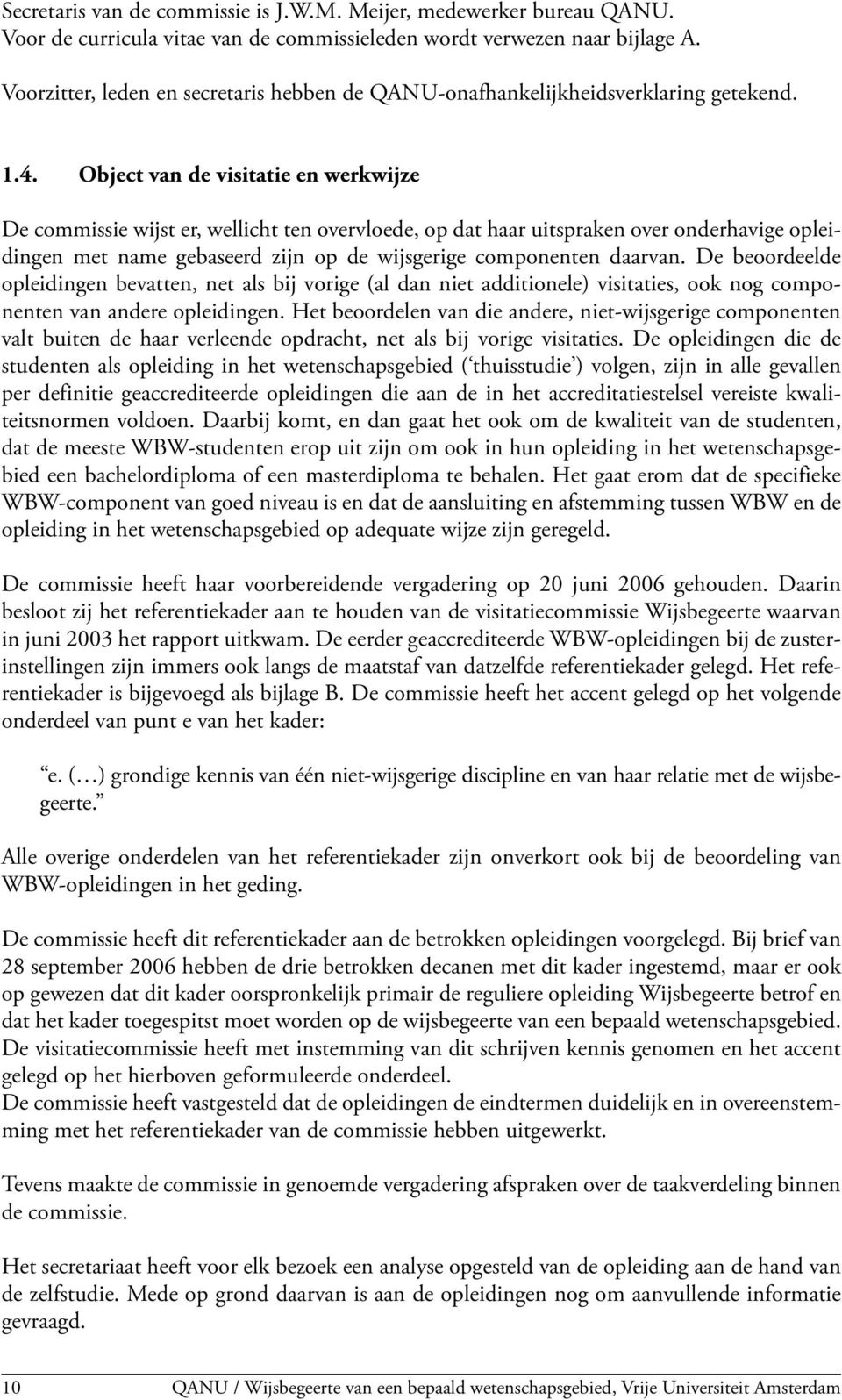 Object van de visitatie en werkwijze De commissie wijst er, wellicht ten overvloede, op dat haar uitspraken over onderhavige opleidingen met name gebaseerd zijn op de wijsgerige componenten daarvan.