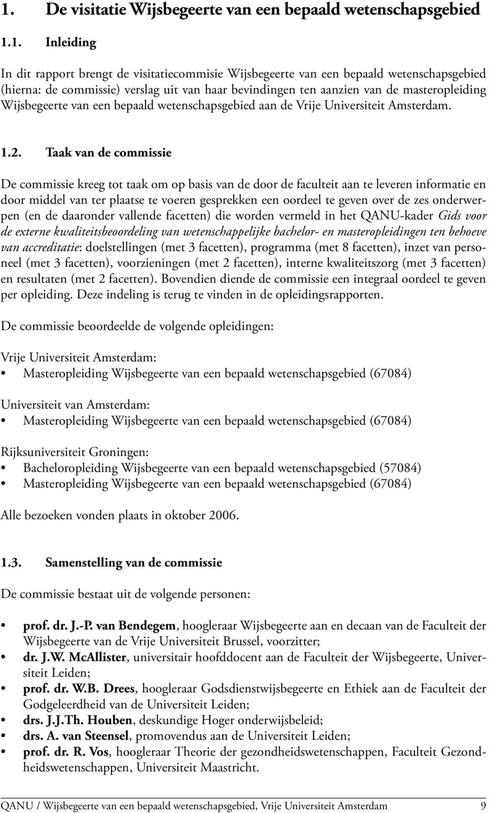 Taak van de commissie De commissie kreeg tot taak om op basis van de door de faculteit aan te leveren informatie en door middel van ter plaatse te voeren gesprekken een oordeel te geven over de zes