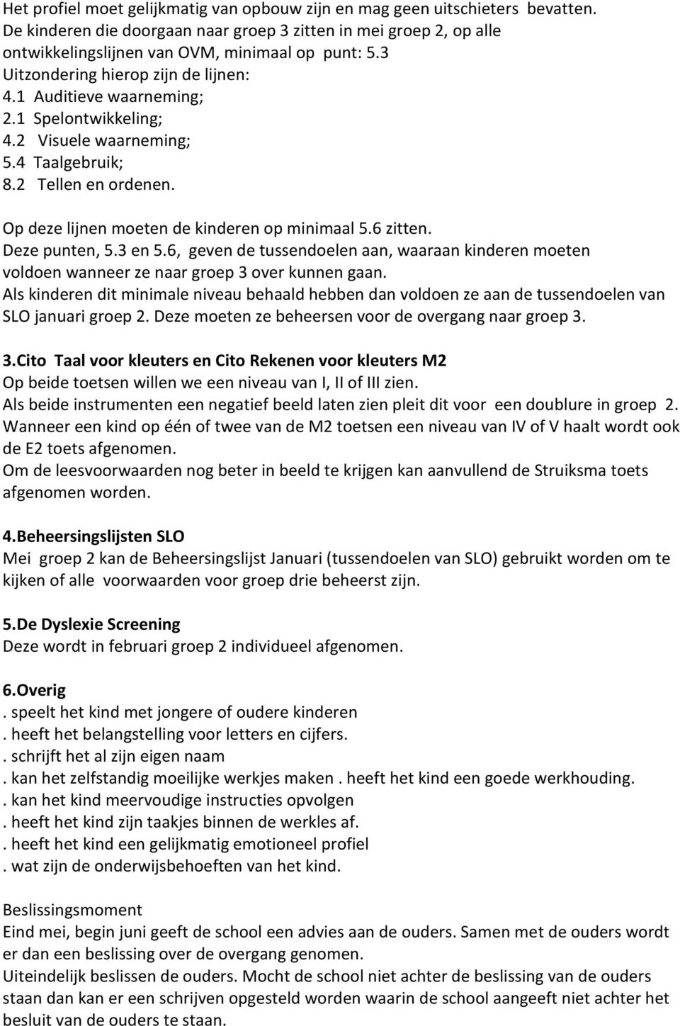 6 zitten. Deze punten, 5.3 en 5.6, geven de tussendoelen aan, waaraan kinderen moeten voldoen wanneer ze naar groep 3 over kunnen gaan.