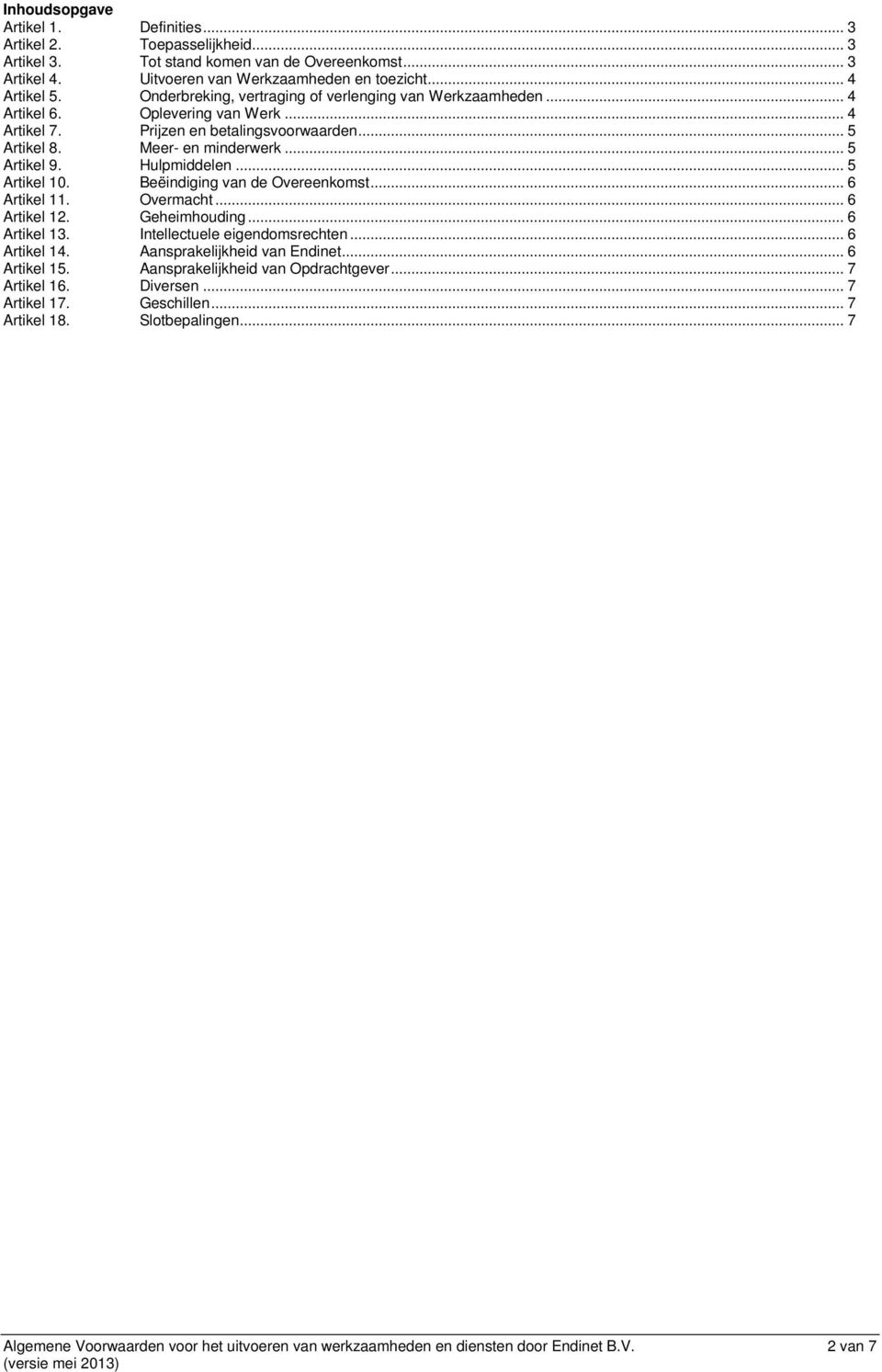 Hulpmiddelen... 5 Artikel 10. Beëindiging van de Overeenkomst... 6 Artikel 11. Overmacht... 6 Artikel 12. Geheimhouding... 6 Artikel 13. Intellectuele eigendomsrechten... 6 Artikel 14.
