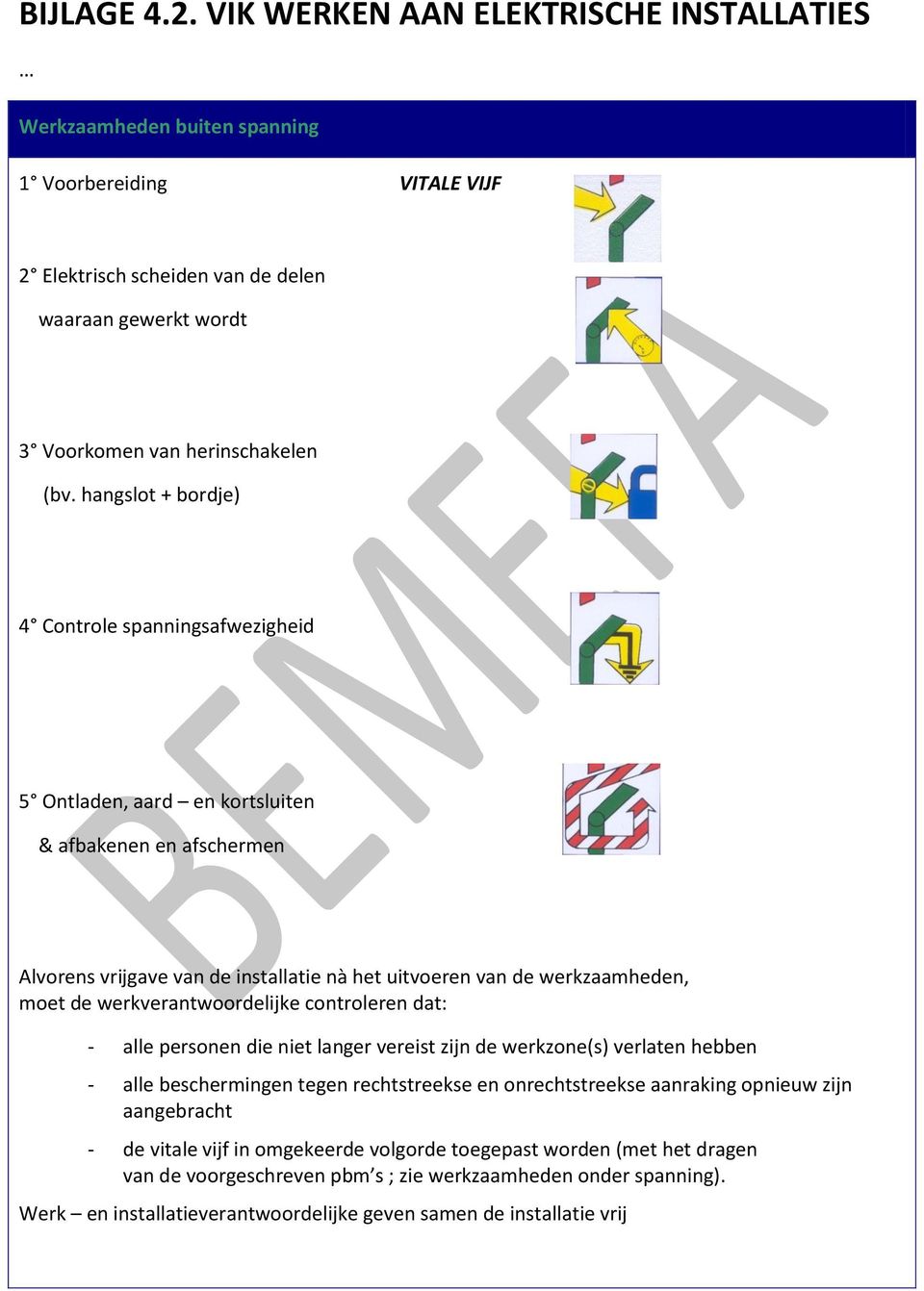 hangslot + bordje) 4 Controle spanningsafwezigheid 5 Ontladen, aard en kortsluiten & afbakenen en afschermen Alvorens vrijgave van de installatie nà het uitvoeren van de werkzaamheden, moet de