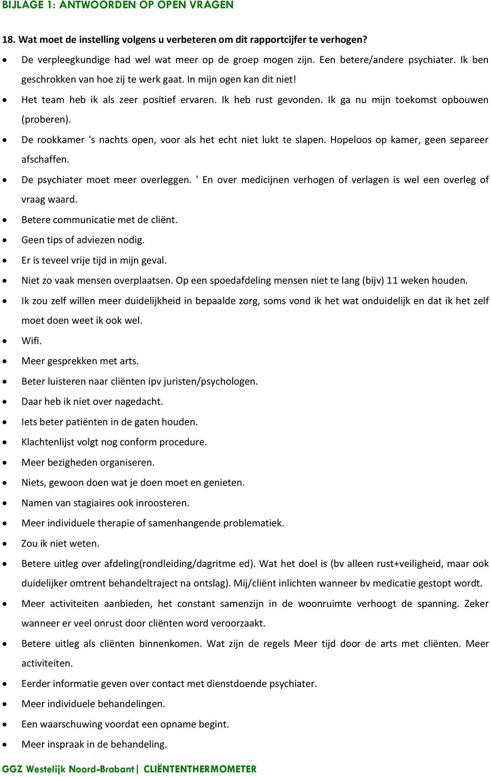 Ik ga nu mijn toekomst opbouwen (proberen). De rookkamer 's nachts open, voor als het echt niet lukt te slapen. Hopeloos op kamer, geen separeer afschaffen. De psychiater moet meer overleggen.