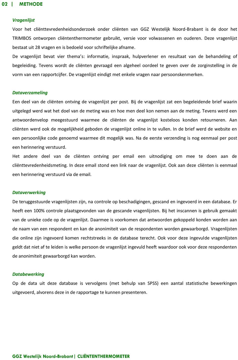 De vragenlijst bevat vier thema s: informatie, inspraak, hulpverlener en resultaat van de behandeling of begeleiding.