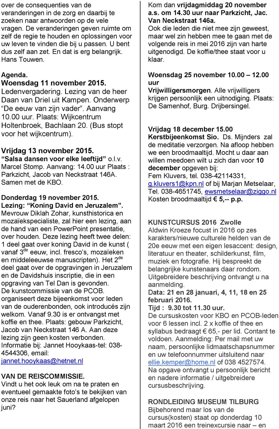 Woensdag 11 november 2015. Ledenvergadering. Lezing van de heer Daan van Driel uit Kampen. Onderwerp De eeuw van zijn vader. Aanvang 10.00 uur. Plaats: Wijkcentrum Holtenbroek, Bachlaan 20.