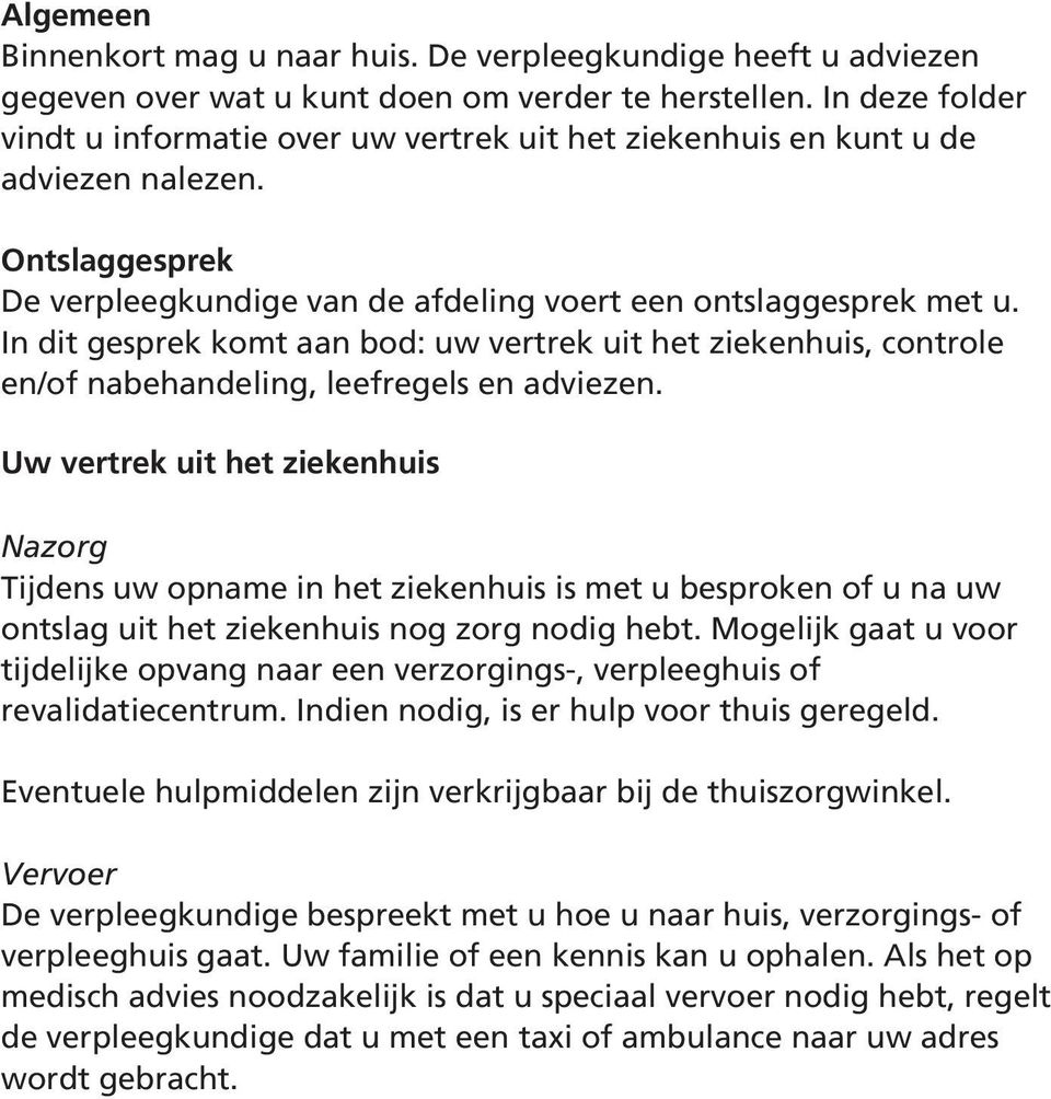 In dit gesprek komt aan bod: uw vertrek uit het ziekenhuis, controle en/of nabehandeling, leefregels en adviezen.