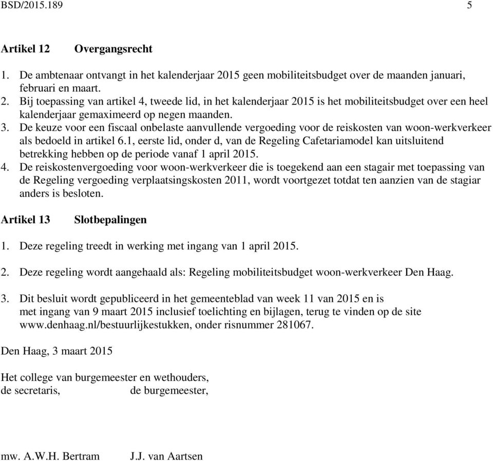 Bij toepassing van artikel 4, tweede lid, in het kalenderjaar 2015 is het mobiliteitsbudget over een heel kalenderjaar gemaximeerd op negen maanden. 3.