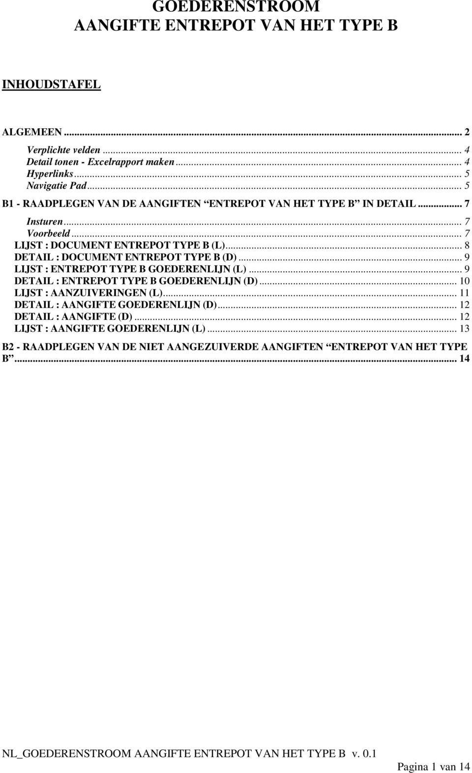 .. 8 DETAIL : DOCUMENT ENTREPOT TYPE B (D)... 9 LIJST : ENTREPOT TYPE B GOEDERENLIJN (L)... 9 DETAIL : ENTREPOT TYPE B GOEDERENLIJN (D).