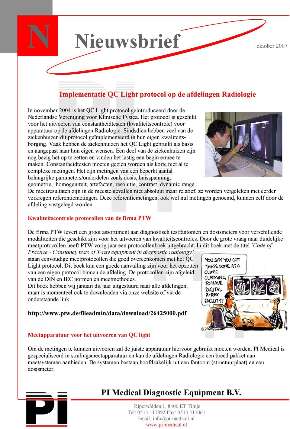 Sindsdien hebben veel van de ziekenhuizen dit protocol geïmplementeerd in hun eigen kwaliteitsborging. Vaak hebben de ziekenhuizen het QC Light gebruikt als basis en aangepast naar hun eigen wensen.