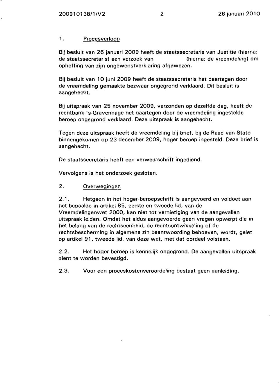 afgewezen. Bij besluit van 10 juni 2009 heeft de staatssecretaris het daartegen door de vreemdeling gemaakte bezwaar ongegrond verklaard. Dit besluit is aangehecht.