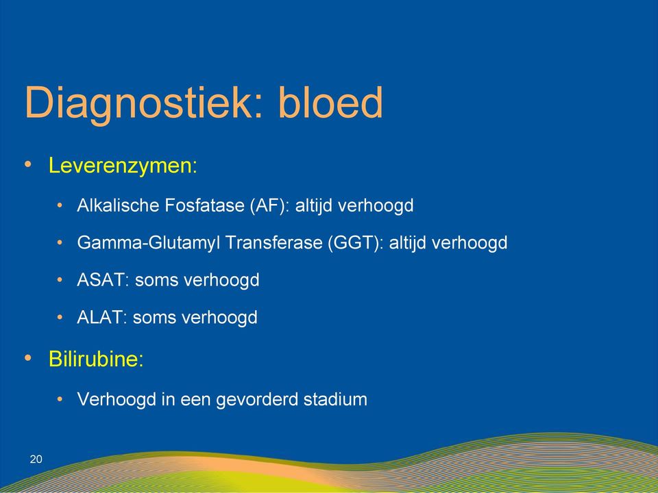 (GGT): altijd verhoogd ASAT: soms verhoogd ALAT: soms