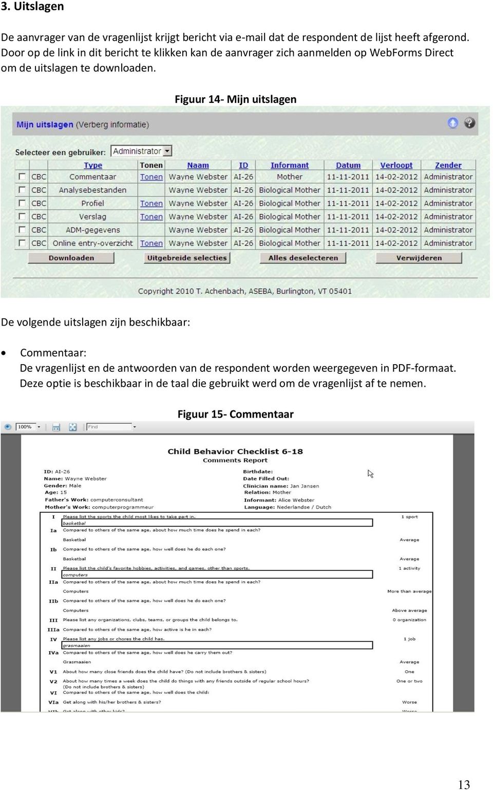 Figuur 14- Mijn uitslagen De volgende uitslagen zijn beschikbaar: Commentaar: De vragenlijst en de antwoorden van de respondent