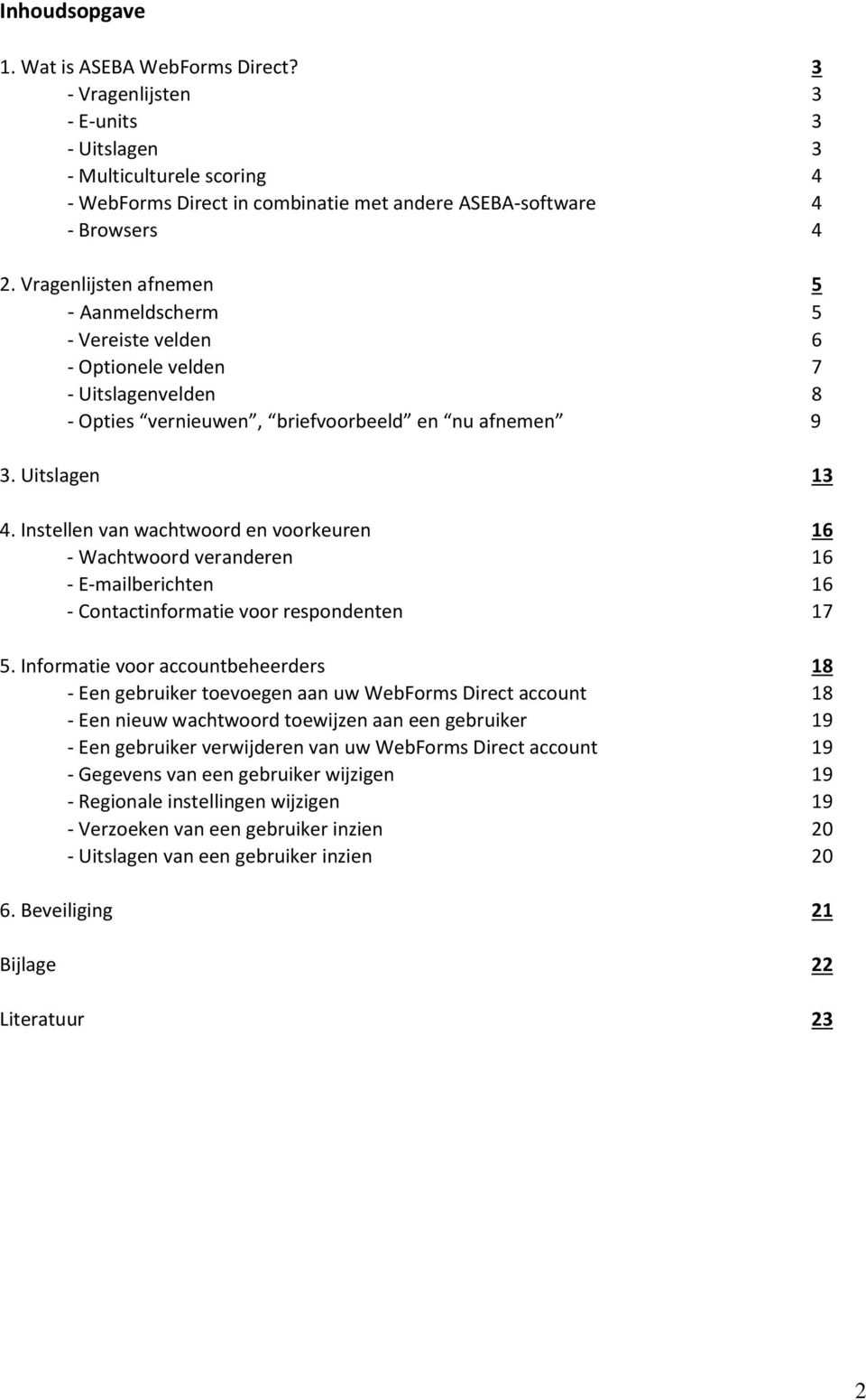 Instellen van wachtwoord en voorkeuren 16 - Wachtwoord veranderen 16 - E-mailberichten 16 - Contactinformatie voor respondenten 17 5.