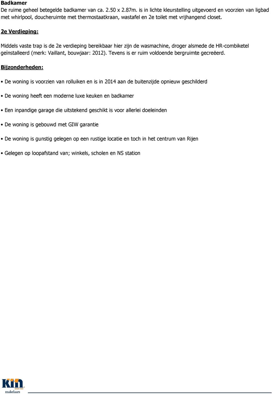 2e Verdieping: Middels vaste trap is de 2e verdieping bereikbaar hier zijn de wasmachine, droger alsmede de HR-combiketel geïnstalleerd (merk: Vaillant, bouwjaar: 2012).