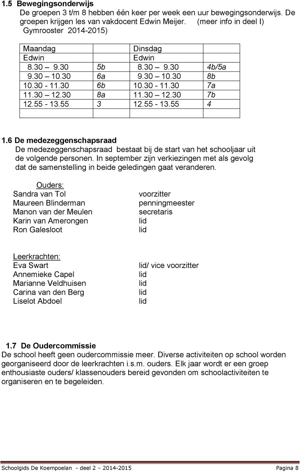 55 3 12.55-13.55 4 1.6 De medezeggenschapsraad De medezeggenschapsraad bestaat bij de start van het schooljaar uit de volgende personen.