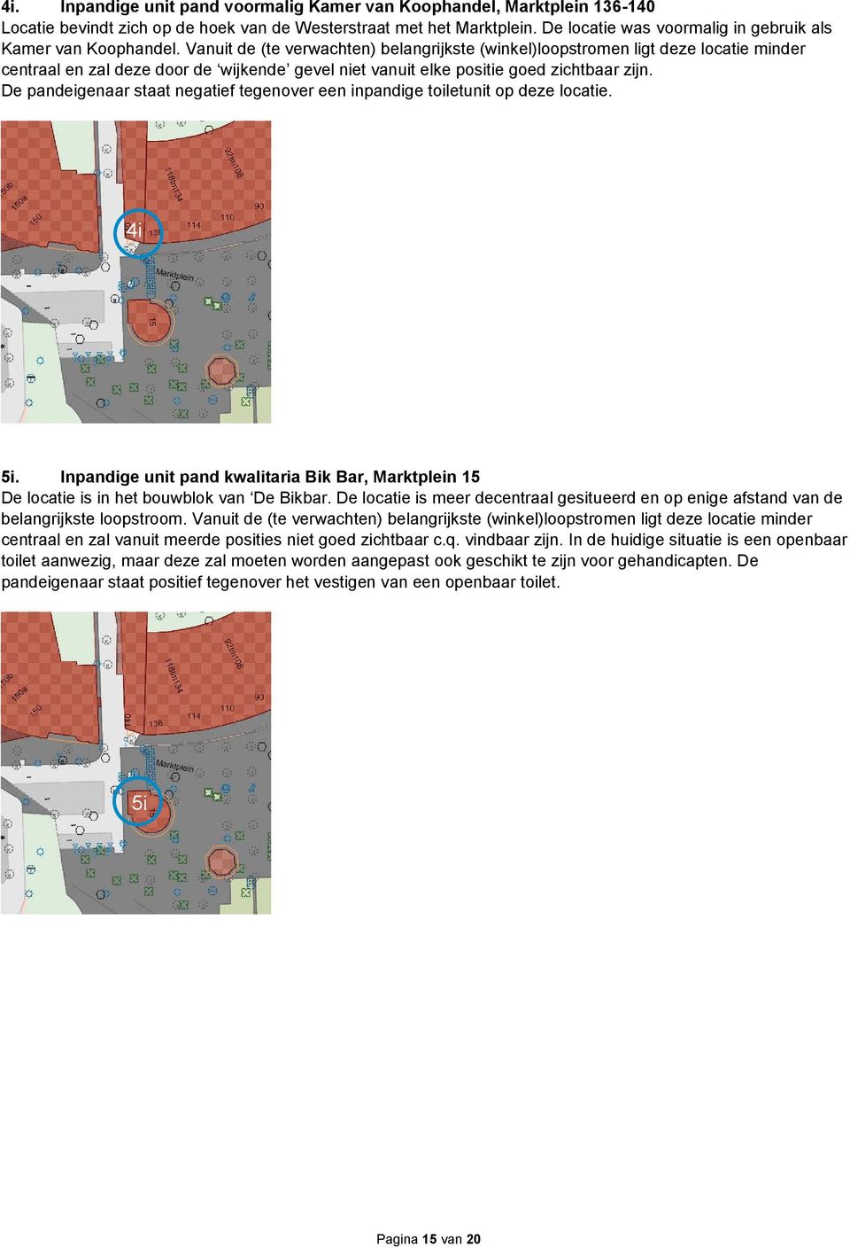 Vanuit de (te verwachten) belangrijkste (winkel)loopstromen ligt deze locatie minder centraal en zal deze door de wijkende gevel niet vanuit elke positie goed zichtbaar zijn.