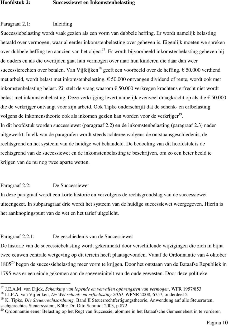 Er wordt bijvoorbeeld inkomstenbelasting geheven bij de ouders en als die overlijden gaat hun vermogen over naar hun kinderen die daar dan weer successierechten over betalen.