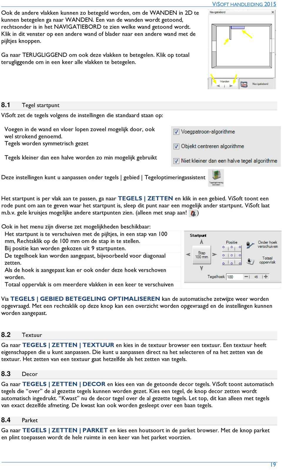 Ga naar TERUGLIGGEND om ook deze vlakken te betegelen. Klik op totaal terugliggende om in een keer alle vlakken te betegelen. 8.