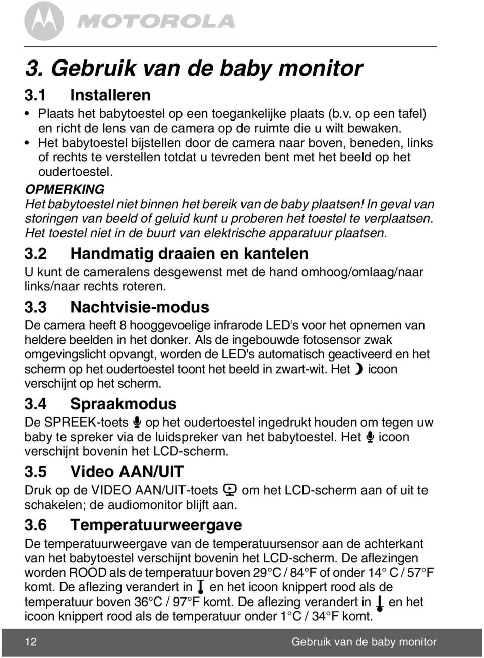 OPMERKING Het babytoestel niet binnen het bereik van de baby plaatsen! In geval van storingen van beeld of geluid kunt u proberen het toestel te verplaatsen.