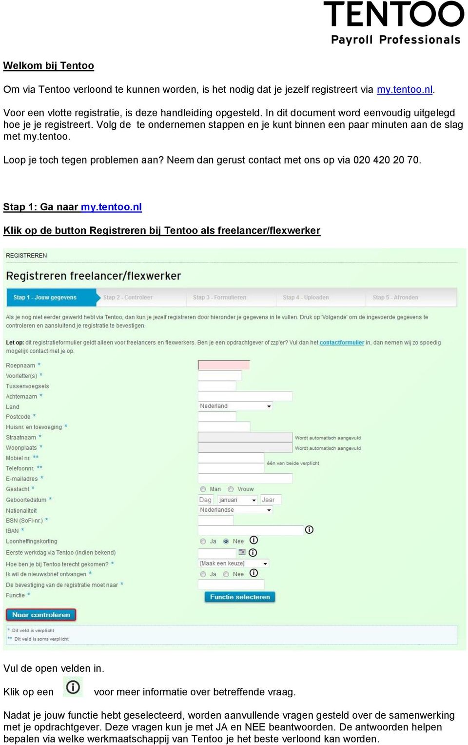 Neem dan gerust contact met ons op via 020 420 20 70. Stap 1: Ga naar my.tentoo.nl Klik op de button Registreren bij Tentoo als freelancer/flexwerker Vul de open velden in.