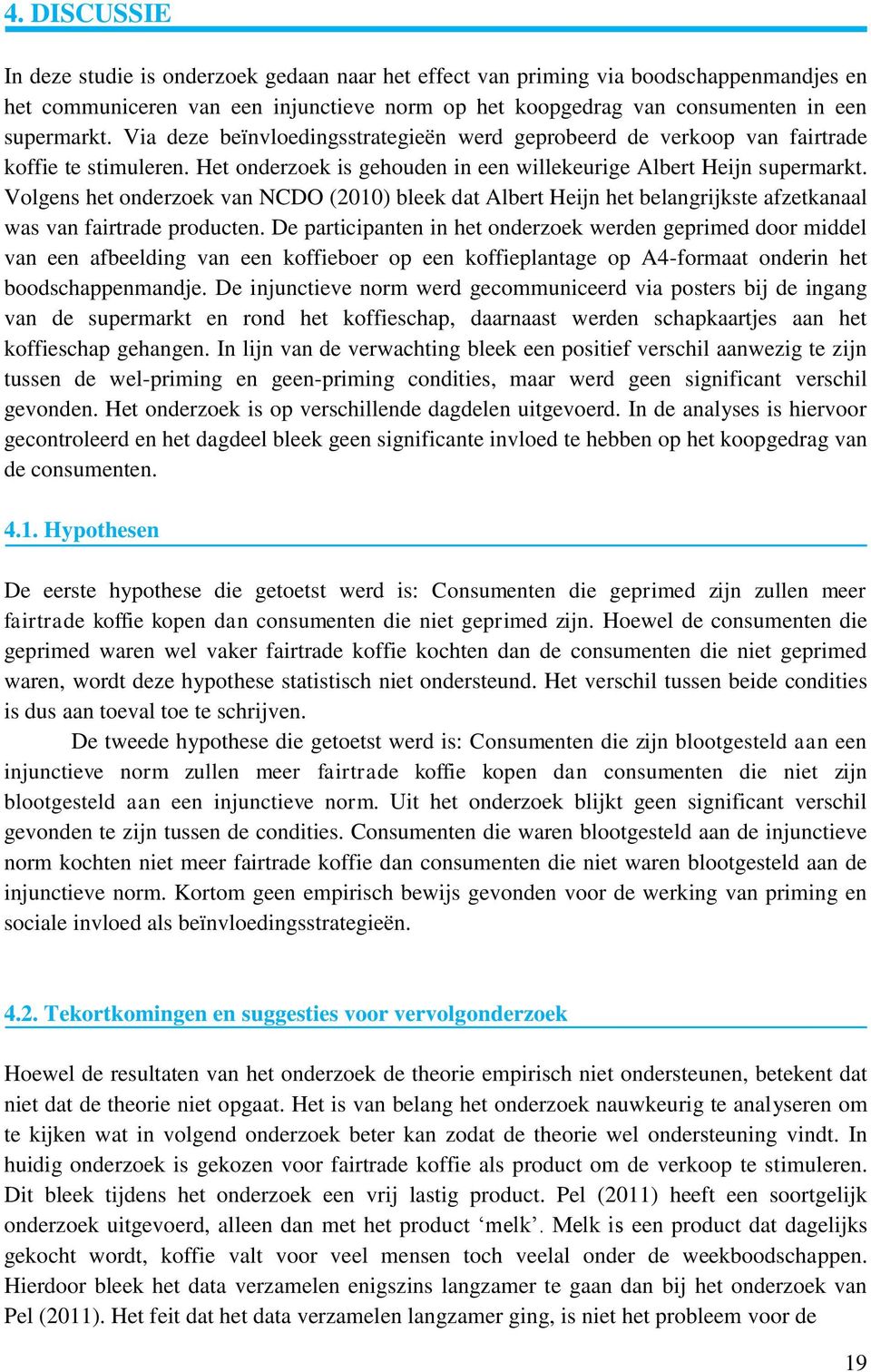 Volgens het onderzoek van NCDO (2010) bleek dat Albert Heijn het belangrijkste afzetkanaal was van fairtrade producten.