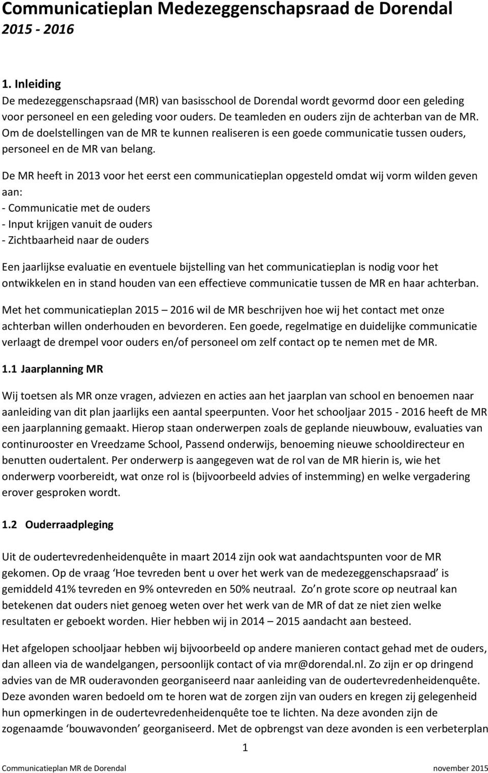 Om de doelstellingen van de MR te kunnen realiseren is een goede communicatie tussen ouders, personeel en de MR van belang.