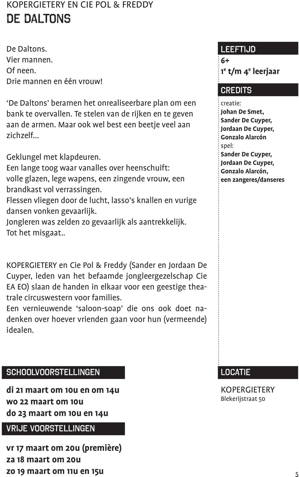 Een lange toog waar vanalles over heenschuift: volle glazen, lege wapens, een zingende vrouw, een brandkast vol verrassingen.