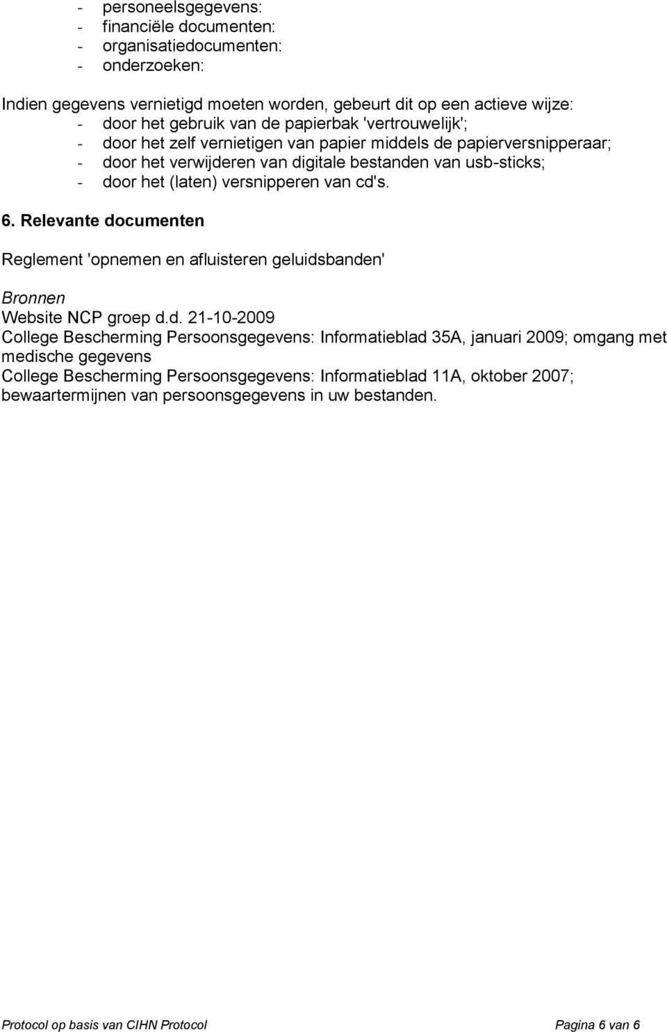 cd's. 6. Relevante documenten Reglement 'opnemen en afluisteren geluidsbanden' Bronnen Website NCP groep d.d. 21-10-2009 College Bescherming Persoonsgegevens: Informatieblad 35A, januari 2009;