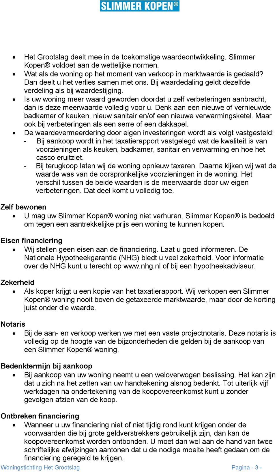 Is uw woning meer waard geworden doordat u zelf verbeteringen aanbracht, dan is deze meerwaarde volledig voor u.