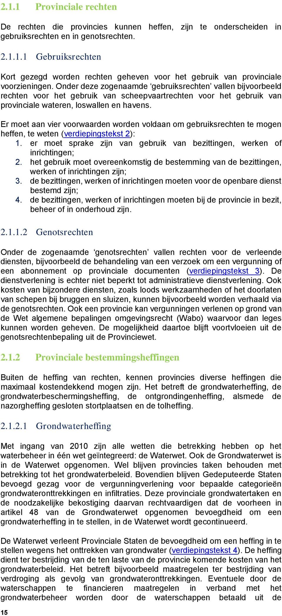 Er moet aan vier voorwaarden worden voldaan om gebruiksrechten te mogen heffen, te weten (verdiepingstekst 2): 1. er moet sprake zijn van gebruik van bezittingen, werken of inrichtingen; 2.