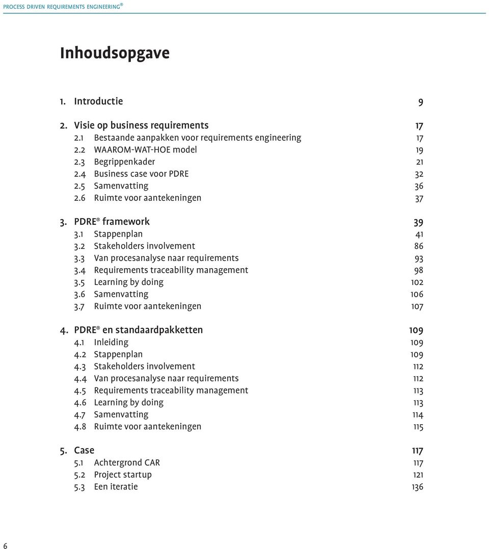 3 Van procesanalyse naar requirements 93 3.4 Requirements traceability management 98 3.5 Learning by doing 102 3.6 Samenvatting 106 3.7 Ruimte voor aantekeningen 107 4.