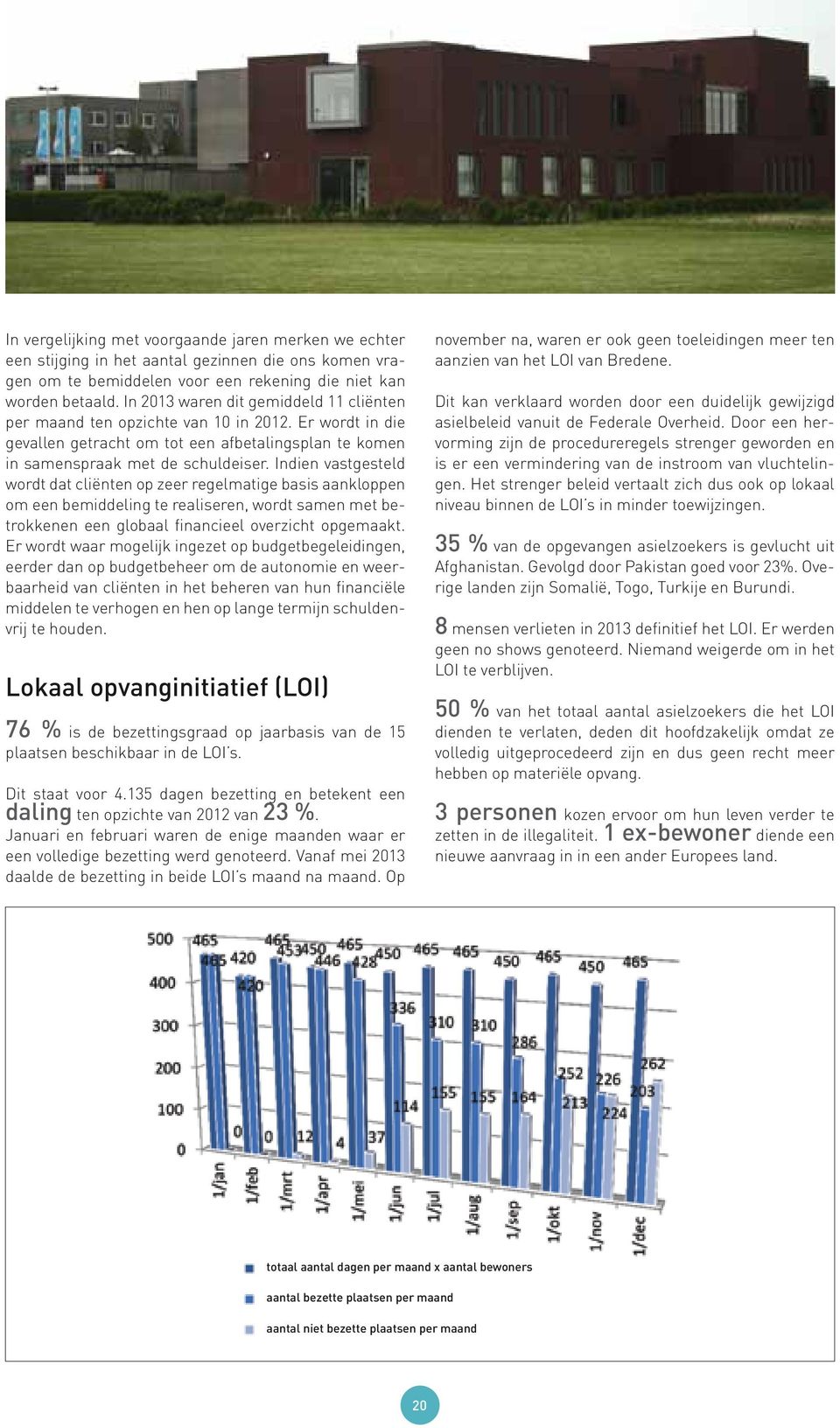 Indien vastgesteld wordt dat cliënten op zeer regelmatige basis aankloppen om een bemiddeling te realiseren, wordt samen met betrokkenen een globaal financieel overzicht opgemaakt.