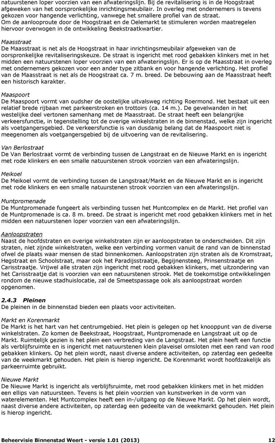 Om de aanlooproute door de Hoogstraat en de Oelemarkt te stimuleren worden maatregelen hiervoor overwogen in de ontwikkeling Beekstraatkwartier.