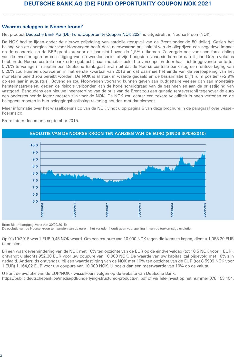 Gezien het belang van de energiesector voor Noorwegen heeft deze neerwaartse prijsspiraal van de olieprijzen een negatieve impact op de economie en de BBP-groei zou voor dit jaar niet boven de,5%