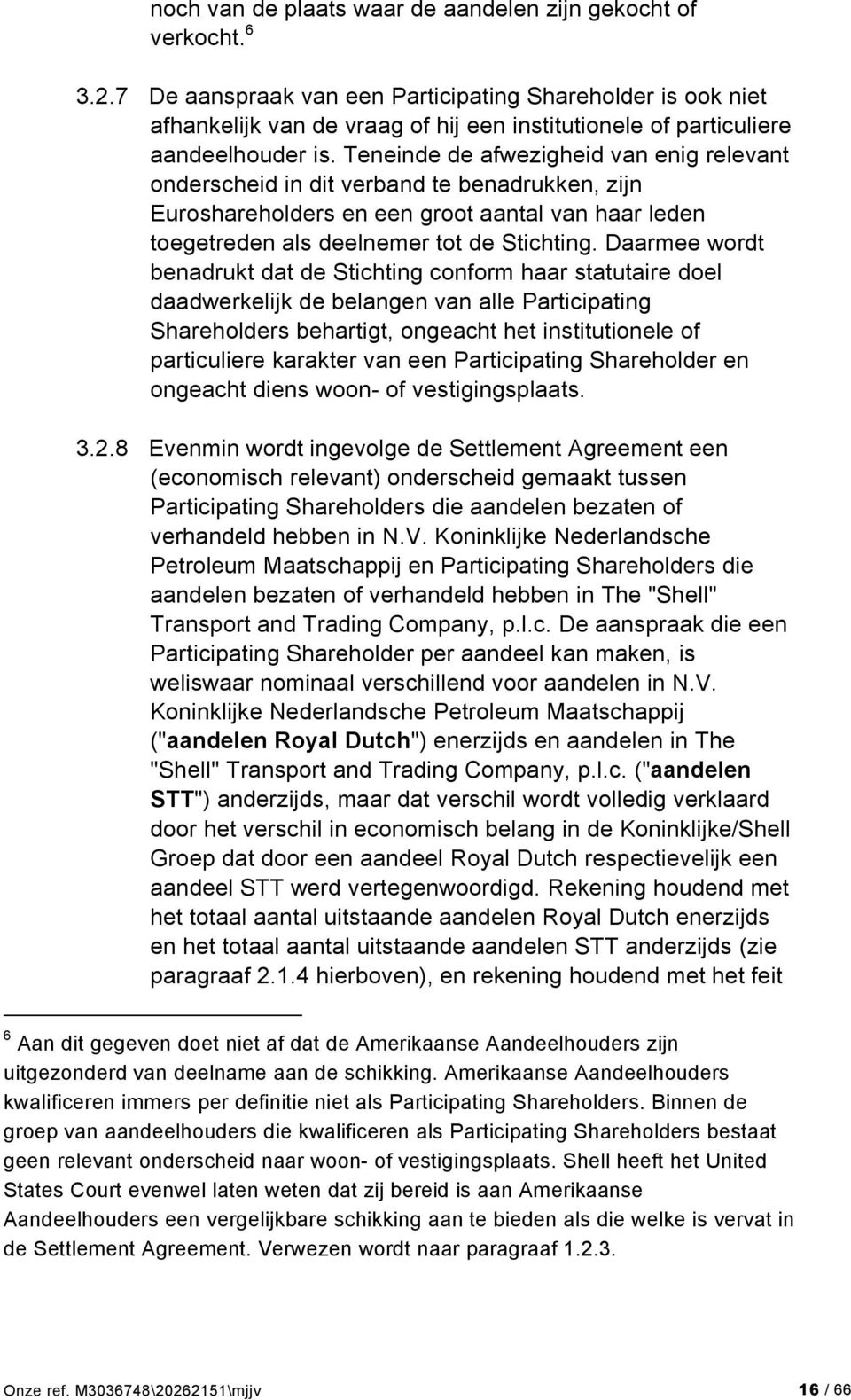 Teneinde de afwezigheid van enig relevant onderscheid in dit verband te benadrukken, zijn Euroshareholders en een groot aantal van haar leden toegetreden als deelnemer tot de Stichting.